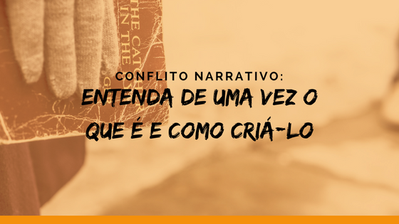 Conflito narrativo: entenda de uma vez o que é e como criá-lo